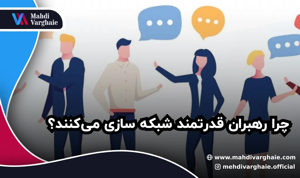 چرا رهبران قدرتمند شبکه سازی می‌کنند؟